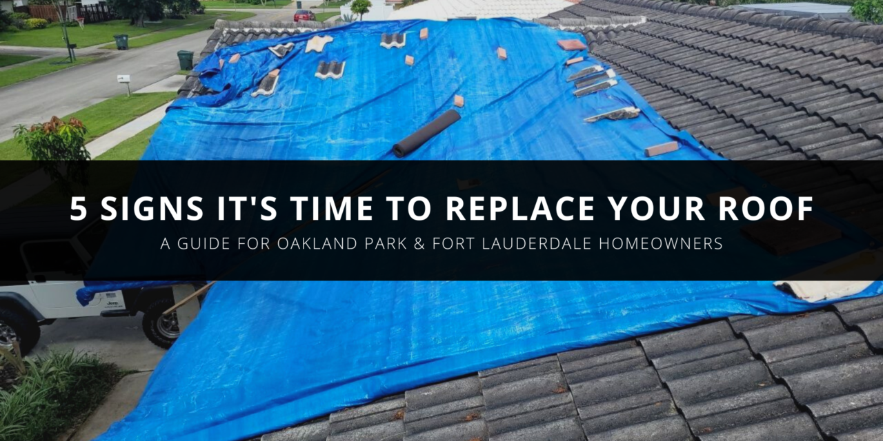 5 Signs It’s Time to Replace Your Roof: A Guide for Oakland Park Homeowners